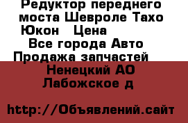 Редуктор переднего моста Шевроле Тахо/Юкон › Цена ­ 35 000 - Все города Авто » Продажа запчастей   . Ненецкий АО,Лабожское д.